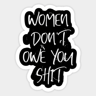 Women Don't Owe You Shit Sticker